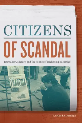 Občania škandálu: Žurnalistika, utajovanie a politika zúčtovania v Mexiku - Citizens of Scandal: Journalism, Secrecy, and the Politics of Reckoning in Mexico