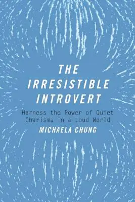 Neodolateľný introvert: Neodolateľný introvert: Využite silu tichej charizmy v hlučnom svete - The Irresistible Introvert: Harness the Power of Quiet Charisma in a Loud World