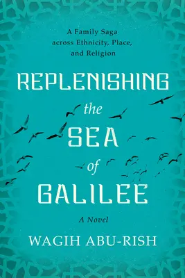 Doplnenie Galilejského jazera: Rodinná sága naprieč etnicitou, miestom a náboženstvom: A Novel - Replenishing the Sea of Galilee: A Family Saga Across Ethnicity, Place, and Religion: A Novel