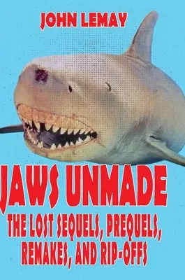 Jaws Unmade (Čeľuste nenatočené): Stratené pokračovania, prequely, remaky a ripy - Jaws Unmade: The Lost Sequels, Prequels, Remakes, and Rip-Offs