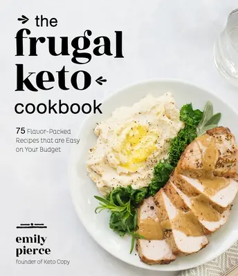 Frugal Keto Cookbook: 75 receptov plných chuti, ktoré sú jednoduché pre váš rozpočet - The Frugal Keto Cookbook: 75 Flavor-Packed Recipes That Are Easy on Your Budget