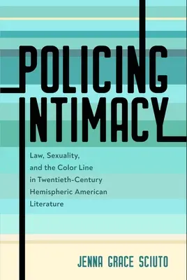 Policing Intimity: Právo, sexualita a farebná línia v americkej literatúre dvadsiateho storočia na pologuli - Policing Intimacy: Law, Sexuality, and the Color Line in Twentieth-Century Hemispheric American Literature