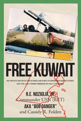 Free Kuwait: My Adventures with the Kuwaiti Air Force in Operation Desert Storm and the Last Combat Missions of the A-4 Skyhawk (Kuvajt zadarmo: Moje dobrodružstvá s kuvajtským letectvom v operácii Púštna búrka a posledné bojové misie lietadla A-4 Skyhawk) - Free Kuwait: My Adventures with the Kuwaiti Air Force in Operation Desert Storm and the Last Combat Missions of the A-4 Skyhawk