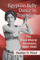 Egyptský brušný tanec v premenách: Raqs Sharqi Revolution, 1890-1930 - Egyptian Belly Dance in Transition: The Raqs Sharqi Revolution, 1890-1930