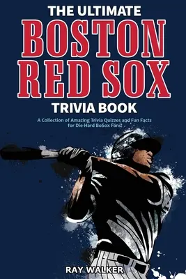 Kniha zaujímavostí o Bostone Red Sox: Zbierka úžasných kvízov a zábavných faktov pre zarytých fanúšikov BoSox! - The Ultimate Boston Red Sox Trivia Book: A Collection of Amazing Trivia Quizzes and Fun Facts for Die-Hard BoSox Fans!