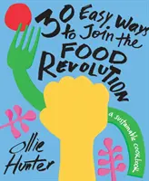30 jednoduchých spôsobov, ako sa pripojiť k potravinovej revolúcii: Udržateľná kuchárska kniha - 30 Easy Ways to Join the Food Revolution: A Sustainable Cookbook