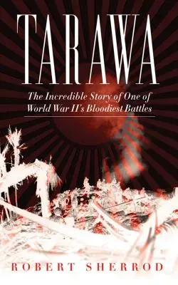 Tarawa: Neuveriteľný príbeh jednej z najkrvavejších bitiek druhej svetovej vojny - Tarawa: The Incredible Story of One of World War II's Bloodiest Battles