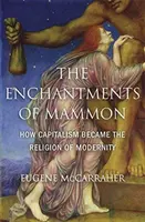 Čaro mamonu: Ako sa kapitalizmus stal náboženstvom moderny - The Enchantments of Mammon: How Capitalism Became the Religion of Modernity