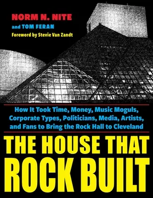 The House That Rock Built: Ako sa časom, peniazmi, hudobnými magnátmi, korporátnymi ľuďmi, politikmi, médiami, umelcami a fanúšikmi podarilo dostať Rockovú sieň na vrchol - The House That Rock Built: How It Took Time, Money, Music Moguls, Corporate Types, Politicians, Media, Artists, and Fans to Bring the Rock Hall t
