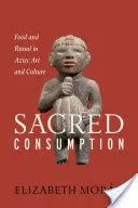 Posvätná spotreba: Jedlo a rituál v umení a kultúre Aztékov - Sacred Consumption: Food and Ritual in Aztec Art and Culture