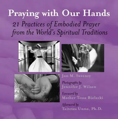 Modlitba rukami: Dvadsaťjeden praktík stelesnenej modlitby zo svetových duchovných tradícií - Praying with Our Hands: Twenty-One Practices of Embodied Prayer from the World's Spiritual Traditions