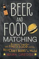 Zladenie piva a jedla: Spojenie najlepších jedál a najlepších remeselných pív na svete - Beer and Food Matching: Bringing Together the Finest Food and the Best Craft Beers in the World