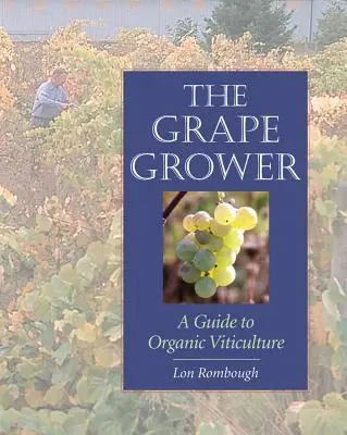 Pestovateľ hrozna: Sprievodca ekologickým vinohradníctvom - The Grape Grower: A Guide to Organic Viticulture