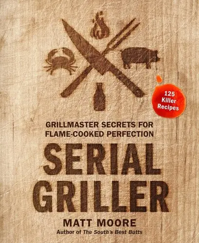 Seriálový griller: Tajomstvá majstrov grilu pre dokonalosť pripravenú na plameni - Serial Griller: Grillmaster Secrets for Flame-Cooked Perfection