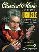 Klasická hudba pre ukulele: Viac ako 40 najkrajších a najtrvalejších svetových diel svetovej klasiky [s CD (audio)] - Classical Music for the Ukulele: More Than 40 of the World's Most Beautiful and Enduring Light Classic Masterpieces [With CD (Audio)]
