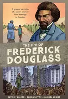 Život Fredericka Douglassa: Život Fredericka Fredericka: grafické rozprávanie o ceste otroka z otroctva na slobodu - The Life of Frederick Douglass: A Graphic Narrative of a Slave's Journey from Bondage to Freedom