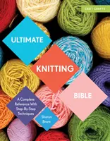 Konečná Biblia pletenia: Kompletná príručka s technikami krok za krokom - Ultimate Knitting Bible: A Complete Reference with Step-By-Step Techniques