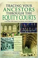 Pátranie po predkoch prostredníctvom súdov: Príručka pre rodinných a miestnych historikov - Tracing Your Ancestors Through the Equity Courts: A Guide for Family and Local Historians