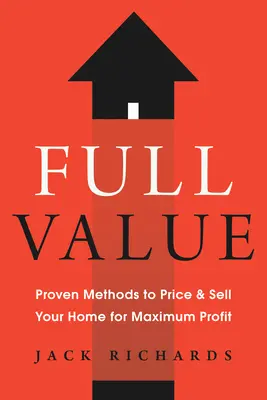 Plná hodnota: Osvedčené metódy na stanovenie ceny a predaj vášho domu s maximálnym ziskom - Full Value: Proven Methods to Price and Sell Your Home for Maximum Profit