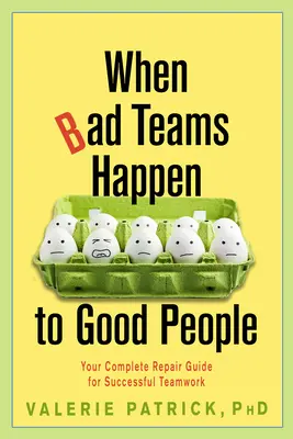 Keď sa dobrým ľuďom stávajú zlé tímy: Vaša kompletná príručka na opravu úspešnej tímovej práce - When Bad Teams Happen to Good People: Your Complete Repair Guide for Successful Teamwork