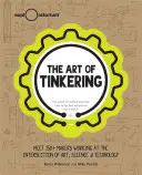 Umenie majstrovania: Stretnite sa s viac ako 150 tvorcami, ktorí pracujú na pomedzí umenia, vedy a techniky - The Art of Tinkering: Meet 150+ Makers Working at the Intersection of Art, Science & Technology