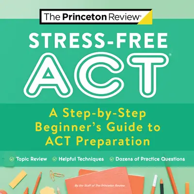 ACT bez stresu: Krok za krokom pre začiatočníkov na prípravu na ACT - Stress-Free ACT: A Step-By-Step Beginner's Guide to ACT Preparation