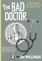 Zlý doktor - Pochybný život a časy doktora Iwana Jamesa - Bad Doctor - The Troubled Life and Times of Dr Iwan James