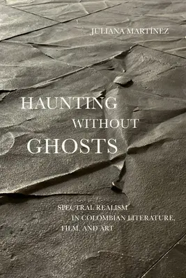 Strašenie bez duchov: Prízračný realizmus v kolumbijskej literatúre, filme a umení - Haunting Without Ghosts: Spectral Realism in Colombian Literature, Film, and Art