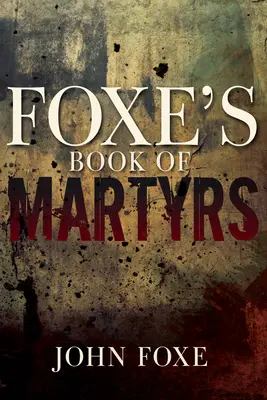 Foxeho kniha mučeníkov - Foxe's Book of Martyrs