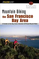 Horská cyklistika v oblasti Sanfranciského zálivu: Sprievodca po najväčších terénnych cyklistických výletoch v oblasti Bay Area - Mountain Biking the San Francisco Bay Area: A Guide to the Bay Area's Greatest Off-Road Bicycle Rides