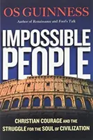 Nemožní ľudia - Kresťanská odvaha a boj o dušu civilizácie - Impossible People - Christian Courage and the Struggle for the Soul of Civilization
