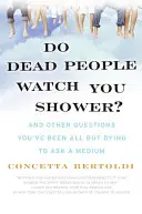 Sledujú vás mŕtvi pri sprchovaní? A ďalšie otázky, ktoré ste sa chceli opýtať média - Do Dead People Watch You Shower?: And Other Questions You've Been All But Dying to Ask a Medium