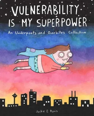 Zraniteľnosť je moja superschopnosť: Zbierka o spodkoch a predkusoch - Vulnerability Is My Superpower: An Underpants and Overbites Collection