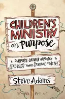 Cieľavedomá služba deťom: Cieľavedomý prístup k vedeniu detí k duchovnému zdraviu - Children's Ministry on Purpose: A Purpose Driven Approach to Lead Kids Toward Spiritual Health