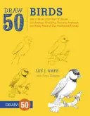 Nakresli 50 vtákov: Krok za krokom, ako nakresliť kuriatka, pávy, tukany, kačice divé a mnoho ďalších našich operených priateľov - Draw 50 Birds: The Step-By-Step Way to Draw Chickadees, Peacocks, Toucans, Mallards, and Many More of Our Feathered Friends
