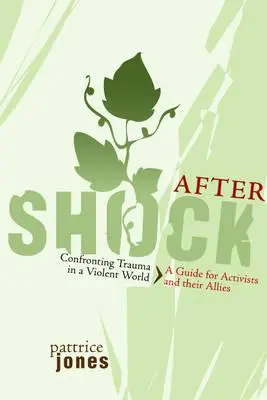 Aftershock: Konfrontácia s traumou v násilnom svete: Príručka pre aktivistov a ich spojencov - Aftershock: Confronting Trauma in a Violent World: A Guide for Activists and Their Allies