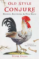 Old Style Conjure: Ľudová mágia, práca s koreňmi a hoodoo. - Old Style Conjure: Hoodoo, Rootwork, & Folk Magic
