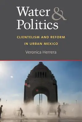 Voda a politika: Klientelizmus a reformy v mestách Mexika - Water and Politics: Clientelism and Reform in Urban Mexico