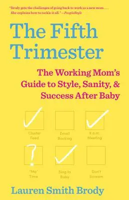 Piaty trimester: Tridsiaty tretí trimester: Príručka pracujúcej mamy pre štýl, zdravý rozum a úspech po narodení dieťaťa - The Fifth Trimester: The Working Mom's Guide to Style, Sanity, and Success After Baby