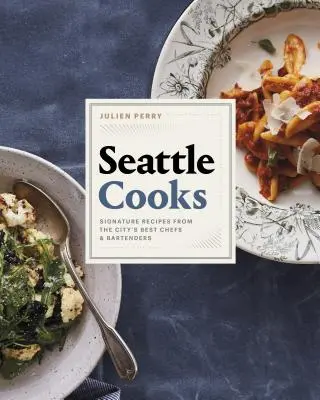 Kuchári zo Seattlu: Vydanie: Seattle Cooks: Podpisové recepty od najlepších šéfkuchárov a barmanov mesta - Seattle Cooks: Signature Recipes from the City's Best Chefs and Bartenders