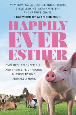 Šťastná Esther: Dvaja muži, zázračné prasa a ich misia, ktorá zmenila život a dala zvieratám domov - Happily Ever Esther: Two Men, a Wonder Pig, and Their Life-Changing Mission to Give Animals a Home