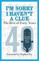 Je mi ľúto, že nemám ani potuchy: To najlepšie zo štyridsiatich rokov - predslov Stephen Fry - I'm Sorry I Haven't a Clue: The Best of Forty Years - Foreword by Stephen Fry
