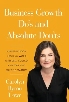 Rýchly a absolútny rast podnikania: Aplikovaná múdrosť z mojej práce so spoločnosťami Dell, Costco, Amazon a viacerými začínajúcimi podnikmi - Business Growth Do's and Absolute Don'ts: Applied Wisdom from My Work with Dell, Costco, Amazon, and Multiple Start-ups