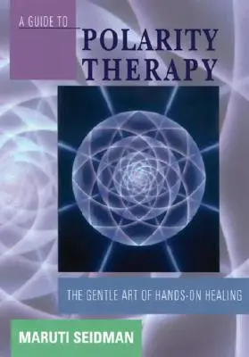 Sprievodca terapiou polaritou: Sprievodca polárnou polaritou: Jemné umenie liečenia rukami - A Guide to Polarity Therapy: The Gentle Art of Hands-On Healing