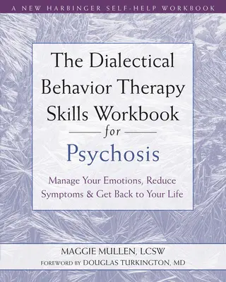 The Dialectical Behavior Therapy Skills Workbook for Psychosis (Pracovný zošit k dialektickej behaviorálnej terapii psychóz): Zvládnite svoje emócie, zmiernite symptómy a vráťte sa späť do života - The Dialectical Behavior Therapy Skills Workbook for Psychosis: Manage Your Emotions, Reduce Symptoms, and Get Back to Your Life