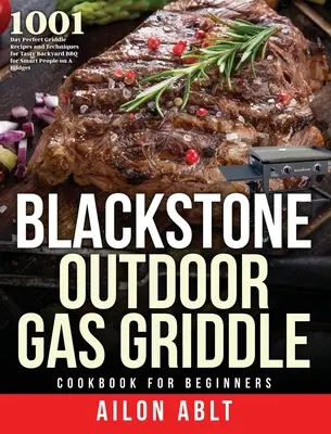 Blackstone Outdoor Gas Griddle Cookbook for Beginners (Kuchárska kniha o vonkajších plynových griloch pre začiatočníkov): Vydanie: 1001 dní Dokonalé recepty na grilovanie a techniky pre chutné grilovanie na dvore pre inteligentných ľudí na bu - Blackstone Outdoor Gas Griddle Cookbook for Beginners: 1001-Day Perfect Griddle Recipes and Techniques for Tasty Backyard BBQ for Smart People on A Bu