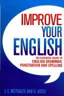 Zlepšite si angličtinu - Základný sprievodca anglickou gramatikou, interpunkciou a pravopisom - Improve Your English - The Essential Guide to English Grammar, Punctuation and Spelling