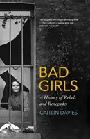 Zlé dievčatá - história rebelov a odpadlíkov - Bad Girls - A History of Rebels and Renegades