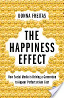 Efekt šťastia: Ako sociálne médiá vedú generáciu k tomu, aby vyzerala dokonale za každú cenu - The Happiness Effect: How Social Media Is Driving a Generation to Appear Perfect at Any Cost