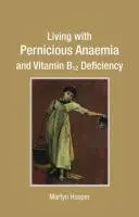 Život s pernicióznou anémiou a nedostatkom vitamínu B12 - Living with Pernicious Anaemia and Vitamin B12 Deficiency